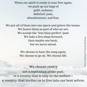 And, sometimes, when our spirit is ready to soar free again, we pack up our bags of guilt, sadness, disbelief, pain, abandonment, and fear. We put all of them into one space. We honor th